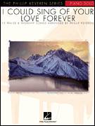 I Could Sing Of Your Love Forever (arr. Phillip Keveren)