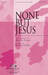 None But Jesus (COMPLETE)
