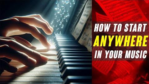 How to Start From Anywhere in Your Music