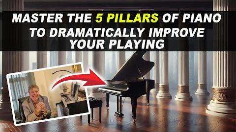 Master the 5 PILLARS OF PIANO to Dramatically Improve Your Playing!