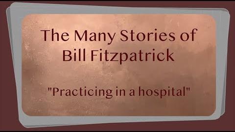 The Many Stories of Bill Fitzpatrick: Practicing in a hospital