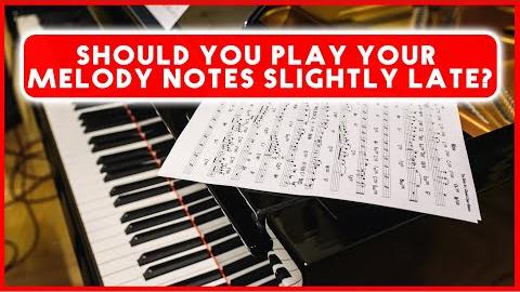 Should You Play Your Melody Notes Slightly Late?