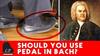 Should You Use Pedal in Bach?