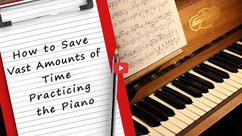 How to Save Vast Amounts of Time Practicing the Piano