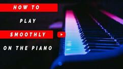 How to Play Smoothly on the Piano