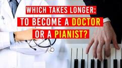 Which Takes Longer: Becoming a Pianist or a Doctor?