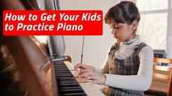How to Get Your Kids to Practice Piano