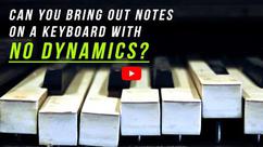 Can You Bring Out Notes on a Keyboard with No Dynamics?