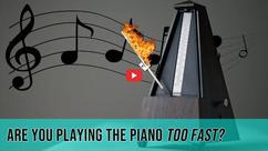 Are You Playing the Piano Too Fast?