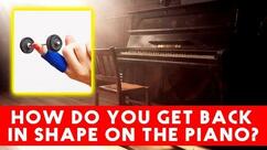 How Do You Get Back in Shape on the Piano?