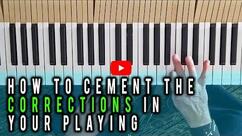 How to Cement Corrections in Your Piano Playing