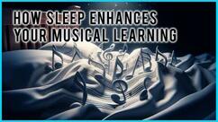 How Sleep Enhances Your Musical Learning