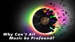 Why Can't All Music Be Profound?