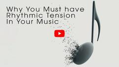 Why You Must Have Rhythmic Tension in Your Music