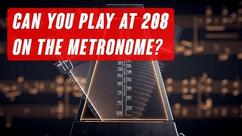 Can You Play at 208 on the Metronome?