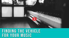 Finding the Vehicle for Your Music