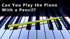 Can You Play the Piano with a Pencil?