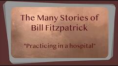The Many Stories of Bill Fitzpatrick: Practicing in a hospital