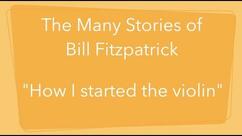 The Many Stories of Bill Fitzpatrick: How I started the violin.
