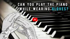 Can You Play the Piano While Wearing Gloves?